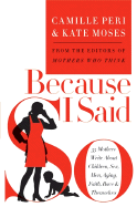 Because I Said So: 33 Mothers Write about Children, Sex, Men, Aging, Faith, Race, & Themselves - Moses, Kate, and Peri, Camille