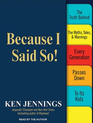 Because I Said So!: The Truth Behind the Myths, Tales, & Warnings Every Generation Passes Down to Its Kids - Jennings, Ken, and Jennings, Ken (Narrator)