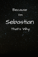Because I'm Sebastian That's Why A Gratitude Journal Notebook for Men Boys Fathers Sons with the name Sebastian Handsome Elegant Bold Personalized 6"x9" Diary or Notepad Back to School.