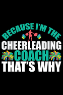 Because I'm The Cheerleading Coach That's Why: Cool Cheerleading Coach Journal Notebook - Gifts Idea for Cheerleading Coach Notebook for Men & Women.