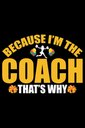 Because I'm The Coach That's Why: Cool Cheerleading Coach Journal Notebook - Gifts Idea for Cheerleading Coach Notebook for Men & Women.
