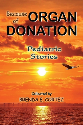 Because of Organ Donation - Pediatric Stories - Cortez, Brenda E (Compiled by)