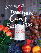 Because Teachers Can't Survive - Notebook For Teachers: Teachers Gifts - Teachers off duty - Teachers Funny Notebook