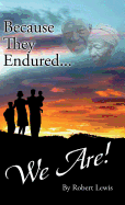 Because They Endured . . . We Are!