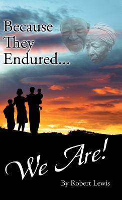 Because They Endured . . . We Are! - Lewis, Robert