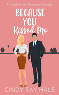 Because You Kissed Me: A Sweet Romantic Comedy