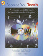 Because You Teach: A Dynamic Musical Resource for Innovative Staff Development - Hunt-Ullock, Kathy, and Selby, Monte, and Silver, Debbie