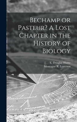 Bechamp or Pasteur? A Lost Chapter in the History of Biology - Hume, E Douglas (Ethel Douglas) (Creator), and Leverson, Montague R (Montague Richa (Creator)