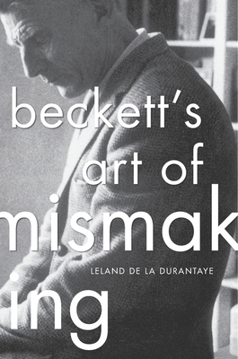 Beckett's Art of Mismaking - de la Durantaye, Leland