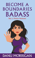 Become a Boundaries Badass: How to stop being a Passive Pushover