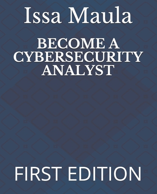 Become a Cybersecurity Analyst: First Edition - Maula, Issa Ngoie