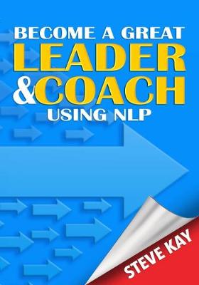 Become a Great Leader & Coach Using NLP - Kay, Steve
