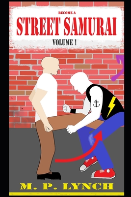 Become a STREET SAMURAI: Volume 1: Unarmed Combat - Lynch, M P