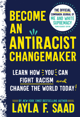 Become an Antiracist Changemaker: The Official Companion Journal of Me and White Supremacy Young Readers' Edition - Saad, Layla