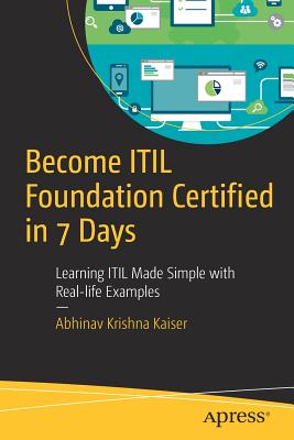 Become ITIL Foundation Certified in 7 Days: Learning ITIL Made Simple with Real-Life Examples - Krishna Kaiser, Abhinav