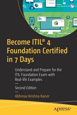 Become Itil(r) 4 Foundation Certified in 7 Days: Understand and Prepare for the Itil Foundation Exam with Real-Life Examples - Kaiser, Abhinav Krishna