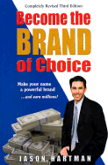 Become the Brand of Choice: Make Your Name a Powerful Brand...and Earn Millions! - Hartman, Jason