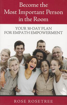 Become the Most Important Person in the Room: Your 30-Day Plan for Empath Empowerment - Rosetree, Rose