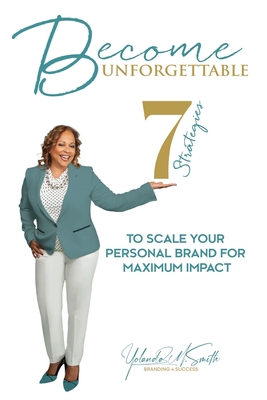 Become Unforgettable: 7 Strategies To Scale Your Personal Brand For Maximum Impact - Smith, Yolanda M