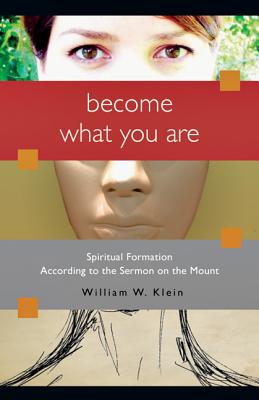 Become What You Are: Spiritual Formation According to the Sermon on the Mount - Klein, William W, Dr.