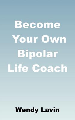 Become Your Own Bipolar Life Coach - Lavin, Wendy