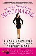 Become Your Own Matchmaker: 8 Easy Steps for Attracting Your Perfect Mate