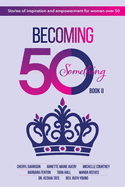 Becoming 50something Book II: Stories of Inspiration and Empowerment for Women Over 50