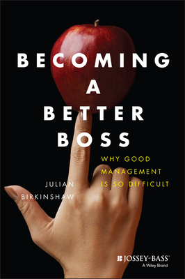 Becoming A Better Boss: Why Good Management is So Difficult - Birkinshaw, Julian