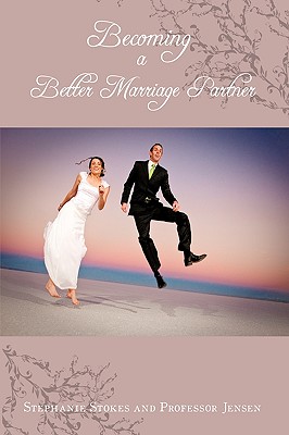 Becoming a Better Marriage Partner - Stokes, Stephanie, and Professor Jensen