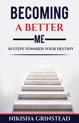 Becoming A Better Me 10 Steps Towards Your Destiny - Grinstead, Nikisha