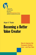 Becoming a Better Value Creator: How to Improve the Company's Bottom Line--And Your Own - Thakor, Anjan Y