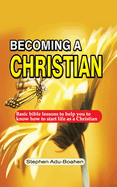 Becoming a Christian: Basic bible lessons to help you to know how to start life as a Christian