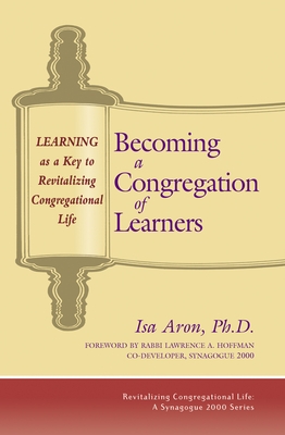 Becoming a Congregation of Learners: Learning as a Key to Revitalizing Congregational Life - Aron, Isa, PhD, and Hoffman, Lawrence A, Rabbi, PhD (Foreword by)