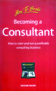 Becoming a Consultant: How to Start and Run a Profitable Consulting Business - Nash, Susan