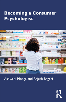 Becoming a Consumer Psychologist - Monga, Ashwani, and Bagchi, Rajesh