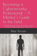Becoming a Cybersecurity Professional - A Mentor's Guide to the Field: Real-World Strategies, Stories, and Soft Skills to Launch and Grow a Cybersecurity Career