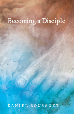 Becoming a Disciple - Bourguet, Daniel, and Wilkinson, Roger W T (Translated by), and Ekblad, Bob (Foreword by)