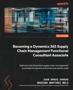 Becoming a Dynamics 365 Supply Chain Management Functional Consultant Associate: Optimize and streamline supply chain management processes to improve outcomes and reduce costs