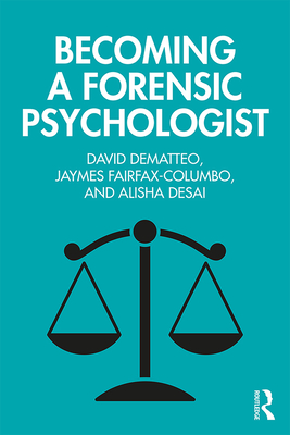 Becoming a Forensic Psychologist - DeMatteo, David, and Fairfax-Columbo, Jaymes, and Desai, Alisha