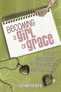 Becoming a Girl of Grace: A Joint Bible Study for Tween Girls and Their Moms