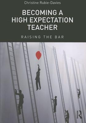Becoming a High Expectation Teacher: Raising the bar - Rubie-Davies, Christine