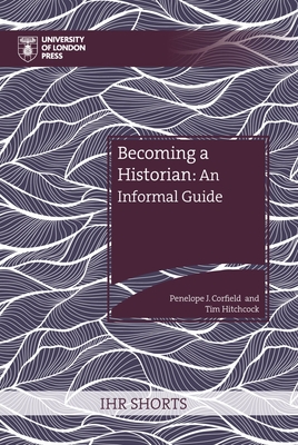 Becoming a Historian: An Informal Guide - Corfield, Penelope J (Editor), and Hitchcock, Tim (Editor)