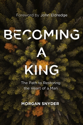 Becoming a King: The Path to Restoring the Heart of a Man - Snyder, Morgan