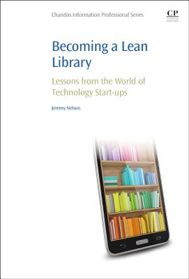 Becoming a Lean Library: Lessons from the World of Technology Start-ups - Nelson, Jeremy