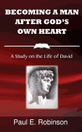 Becoming a Man After God's Own Heart: A Study on the Life of David