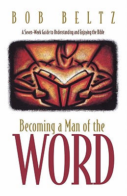 Becoming a Man of the Word - Beltz, Bob