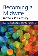 Becoming a Midwife in the 21st Century - Peate, Ian, OBE, RGN, LLM (Editor), and Hamilton, Cathy (Editor)