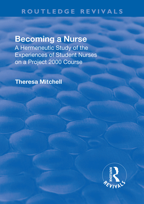 Becoming a Nurse: A Hermeneutic Study of the Experiences of Student Nurses on a Project 2000 Course - Mitchell, Theresa