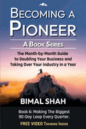 Becoming a Pioneer - A Book Series- Book 6: The Month-By-Month Guide to Doubling Your Business and Taking Over Your Industry In A Year