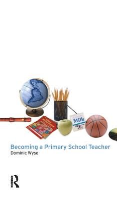 Becoming a Primary School Teacher - Wyse, Dominic, Professor